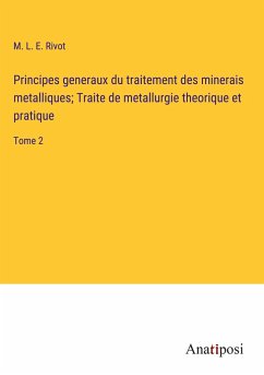 Principes generaux du traitement des minerais metalliques; Traite de metallurgie theorique et pratique - Rivot, M. L. E.