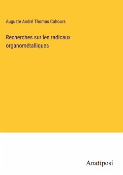 Recherches sur les radicaux organométalliques - Cahours, Auguste André Thomas