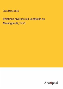 Relations diverses sur la bataille du Malangueulé, 1755 - Shea, Jean Marie