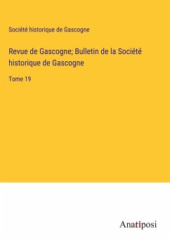 Revue de Gascogne; Bulletin de la Société historique de Gascogne - Société Historique De Gascogne