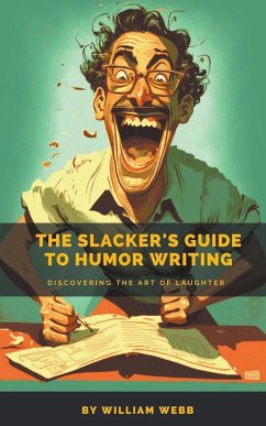 The Slacker's Guide to Humor Writing - Webb, William