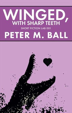 Winged, With Sharp Teeth (Short Fiction Lab, #1) (eBook, ePUB) - Ball, Peter M.