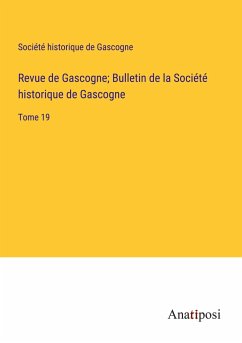 Revue de Gascogne; Bulletin de la Société historique de Gascogne - Société Historique De Gascogne