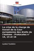 La crise de la charge de travail de la Cour européenne des droits de l'homme - Protocoles n° 14, 15 et 16