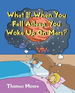 What If, When You Fell Asleep, You Woke Up On Mars? (eBook, ePUB) - Moore, Thomas