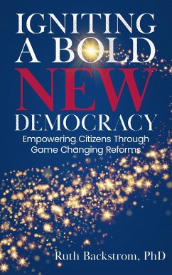 Igniting a Bold New Democracy: Empowering Citizens Through Game-Changing Reforms (eBook, ePUB) - Backstrom, Ruth
