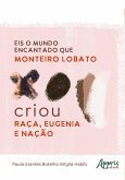 Eis o Mundo Encantado que Monteiro Lobato Criou: Raça, Eugenia e Nação (eBook, ePUB)