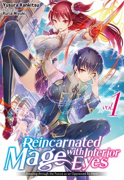 Reincarnated Mage with Inferior Eyes: Breezing through the Future as an Oppressed Ex-Hero Volume 1 (eBook, ePUB) - Kankitsu, Yusura