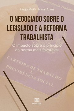 O negociado sobre o legislado e a reforma trabalhista (eBook, ePUB) - Alves, Tiago Moita Koury