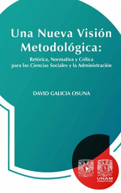 Una nueva visión metodológica: retórica, normativa y crítica para las ciencias sociales y la administración (eBook, ePUB) - Galicia Osuna, David