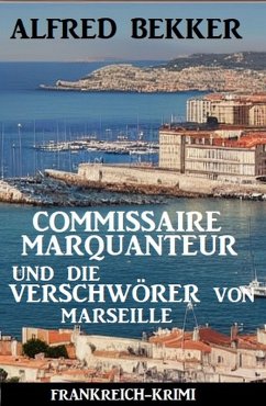 Cover Commissaire Marquanteur und die Verschwörer von Marseille: Frankreich Krimi (eBook, ePUB)