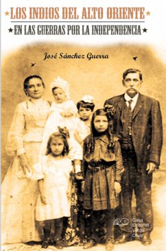 Los indios del Alto Oriente en las guerras por la independencia (eBook, ePUB) - Sánchez Guerra, José