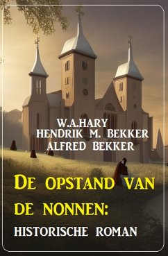 De opstand van de nonnen: historische roman (eBook, ePUB) - Hary, W. A.; Bekker, Alfred; Bekker, Hendrik M.