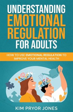Cover Understanding Emotional Regulation for Adults: How to Use Emotional Regulation to Improve Your Mental Health (eBook, ePUB)