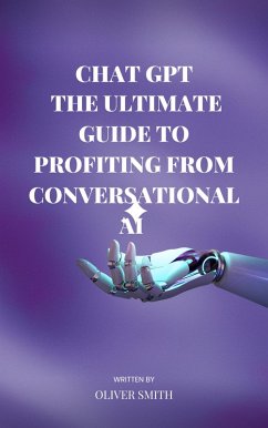 The Age of ChatGPT : The Ultimate Guide to Profiting From Conversational AI (eBook, ePUB) - Smith, Oliver