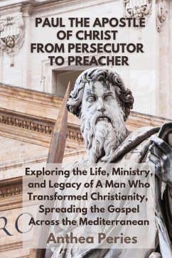 Cover Paul The Apostle Of Christ: From Persecutor To Preacher Exploring the Life, Ministry, and Legacy of A Man Who Transformed Christianity, Spreading the Gospel Across the Mediterranean (Christian Books) (eBook, ePUB)
