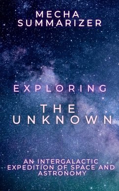 Exploring the Unknown: An Intergalactic Expedition of Space and Astronomy (eBook, ePUB) - Summarizer, Mecha