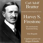Carl Adolf Bratter: Harvey S. Firestone. Der amerikanische Kautschuk-König. Eine Biografie. (MP3-Download)