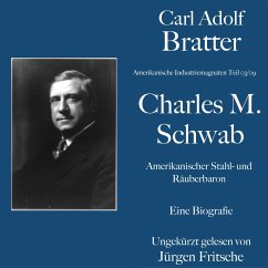 Carl Adolf Bratter: Charles M. Schwab. Amerikanischer Stahl- und Räuberbaron. Eine Biografie (MP3-Download) - Bratter, Carl Adolf
