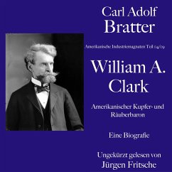 Carl Adolf Bratter: William Andrews Clark. Amerikanischer Kupfer- und Räuberbaron. Eine Biografie (MP3-Download) - Bratter, Carl Adolf