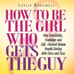 How to Be The Girl Who Gets the Guy (eBook, ePUB) - Braswell, Leslie