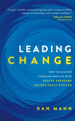 Leading Change: How to Achieve Superior Results with Gentle Pressure Relentlessly Applied (eBook, ePUB) - Mann, Dan