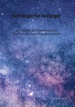 Astrologie für Anfänger - Lernen Sie die Bedeutung der Sternzeichen und Planeten kennen - Sieber, Sandra