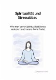 Spiritualität und Stressabbau - Wie man durch Spiritualität Stress reduziert und innere Ruhe findet