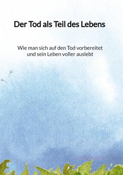 Der Tod als Teil des Lebens - Wie man sich auf den Tod vorbereitet und sein Leben voller auslebt - Schlüter, Dana