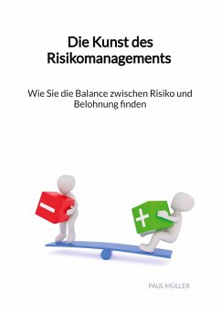 Die Kunst des Risikomanagements - Wie Sie die Balance zwischen Risiko und Belohnung finden - Müller, Paul