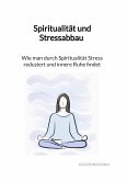 Spiritualität und Stressabbau - Wie man durch Spiritualität Stress reduziert und innere Ruhe findet