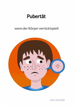Pubertät - wenn der Körper verrücktspielt - Schwab, Emil