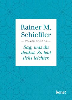 Sag, was du denkst. So lebt sichs leichter - Schießler, Rainer Maria