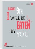 August 9th, I will be eaten by you Bd.5