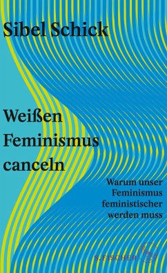 Weißen Feminismus canceln - Schick, Sibel