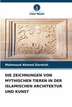 DIE ZEICHNUNGEN VON MYTHISCHEN TIEREN IN DER ISLAMISCHEN ARCHITEKTUR UND KUNST - Darwish, Mahmoud Ahmed