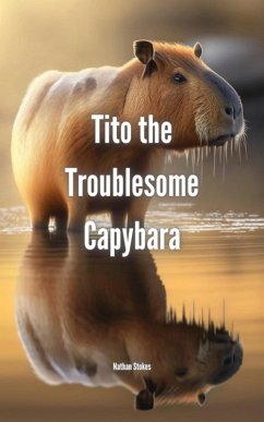 Tito the Troublesome Capybara (eBook, ePUB) - Stokes, Nathan