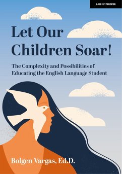 Let Our Children Soar! the Complexity and Possibilities of Educating the English Language Student - Vargas, Bolgen, Ed.D.