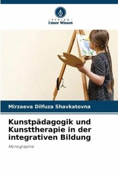 Kunstpädagogik und Kunsttherapie in der integrativen Bildung - Shavkatovna, Mirzaeva Dilfuza