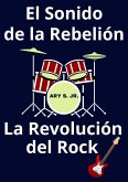 El Sonido de la Rebelión La Revolución del Rock (eBook, ePUB)
