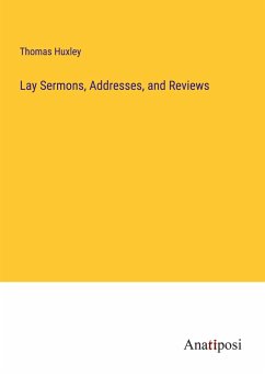 Lay Sermons, Addresses, and Reviews - Huxley, Thomas