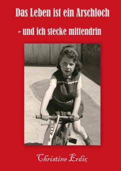 Das Leben ist ein Arschloch - und ich stecke mittendrin - Erdic, Christine