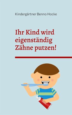 Ihr Kind wird eigenständig Zähne putzen! - Benno Hocke, Kindergärtner