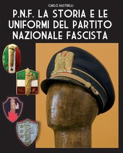 P.N.F. La storia e le uniformi del Partito Nazionale Fascista - Rastrelli, Carlo