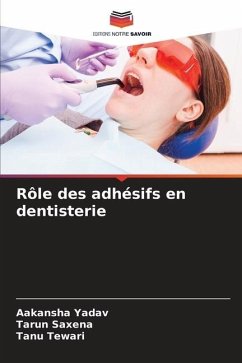 Rôle des adhésifs en dentisterie - Yadav, Aakansha;Saxena, Tarun;Tewari, Tanu