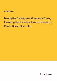 Descriptive Catalogue of Ornamental Trees, Flowering Shrubs, Vines, Roses, Herbaceous Plants, Hedge Plants, &q. - Anonymous