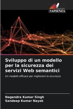 Sviluppo di un modello per la sicurezza dei servizi Web semantici - Singh, Nagendra Kumar;Nayak, Sandeep Kumar