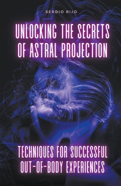 Unlocking the Secrets of Astral Projection - Rijo, Sergio