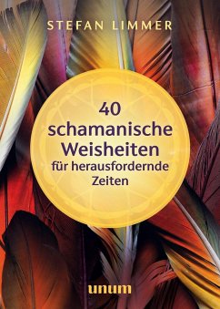 40 schamanische Weisheiten für herausfordernde Zeiten - Limmer, Stefan
