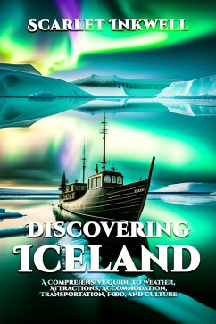 Cover Discovering Iceland (A Comprehensive Guide to Weather, Attractions, Accommodation, Transportation, Food, and Culture) (eBook, ePUB)